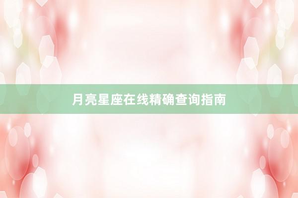 月亮星座在线精确查询指南